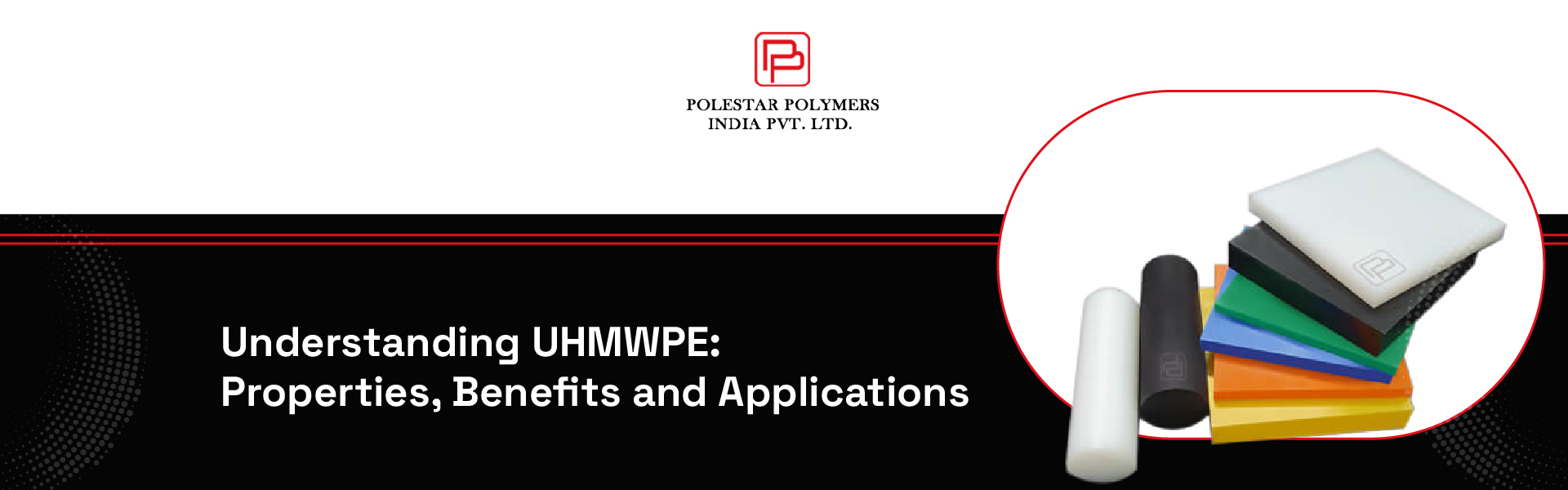 Understanding UHMWPE Properties, Benefits and Applications | Polestar Polymers